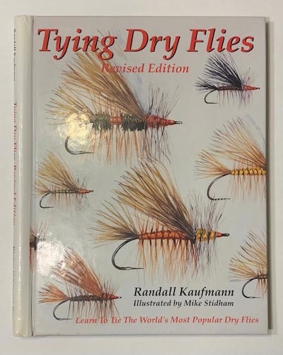 Item #19491 Tying Dry Flies: Revised Edition; The Complete Dry Fly Instruction and Pattern Manual. Randall Kaufmann.
