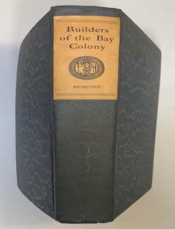 Item #19515 Massachusettensis de Conditoribus; or, The Builders of the Bay Colony. Samuel Eliot Morison.