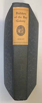 Item #19515 Massachusettensis de Conditoribus; or, The Builders of the Bay Colony. Samuel Eliot...