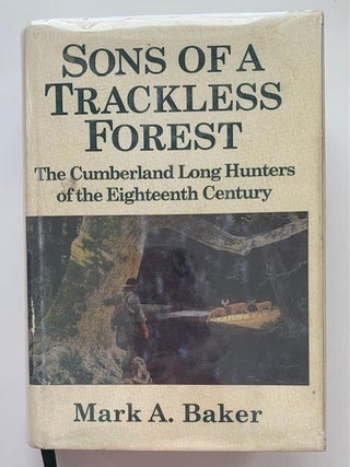 Sons of a Trackless Forest; The Cumberland Long Hunters of the Eighteenth Century. Mark A. Baker.