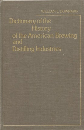 Item #6380 Dictionary of the History of the American Brewing and Distilling Industries. William...