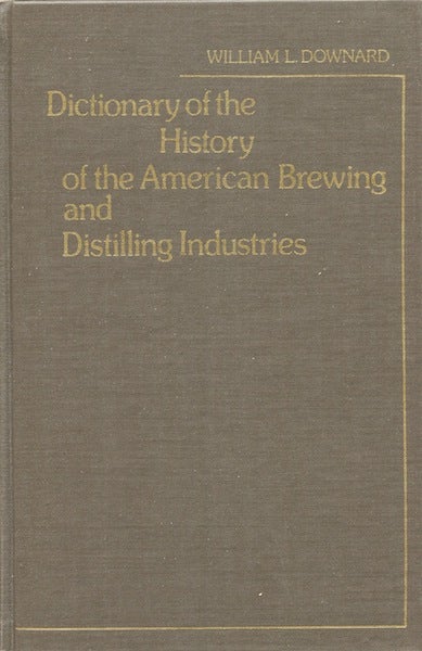 Item #6380 Dictionary of the History of the American Brewing and Distilling Industries. William L. Downard.