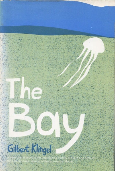 Item #7416 THE BAY, A NATURALIST DISCOVERS a UNIVERSE of LIFE ABOVE AND BELOW THE CHESAPEAKE. Gilbert C. Klingel.